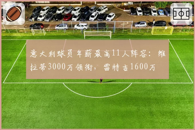 意大利球员年薪最高11人阵容：维拉蒂3000万领衔，雷特吉1600万
